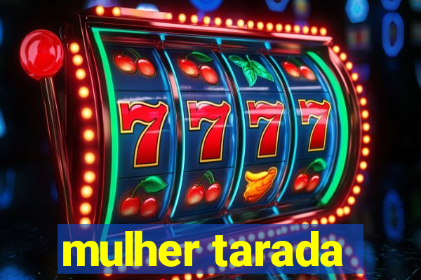 mulher tarada